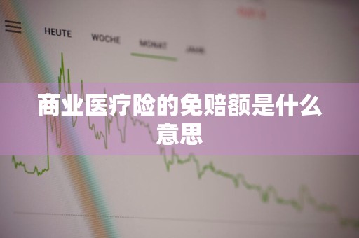 商业医疗险的免赔额是什么意思