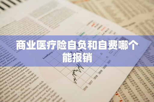 商业医疗险自负和自费哪个能报销