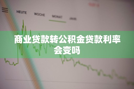 商业贷款转公积金贷款利率会变吗