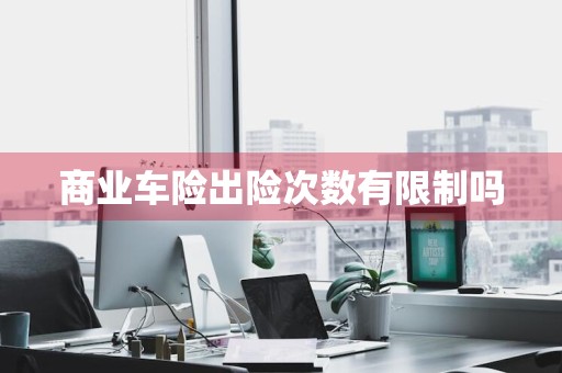 商业车险出险次数有限制吗