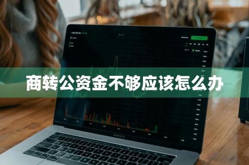 商转公资金不够应该怎么办