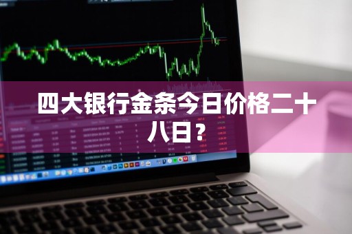 四大银行金条今日价格二十八日？
