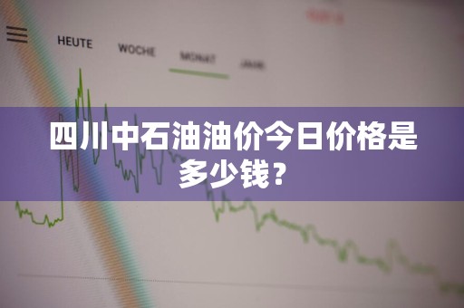 四川中石油油价今日价格是多少钱？