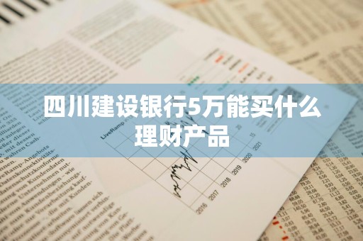 四川建设银行5万能买什么理财产品