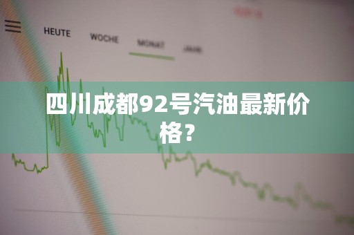 四川成都92号汽油最新价格？