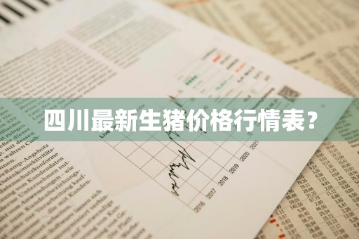 四川最新生猪价格行情表？