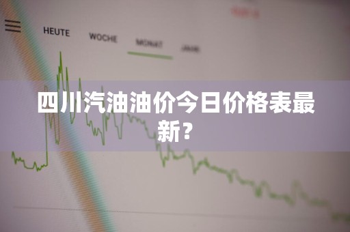 四川汽油油价今日价格表最新?