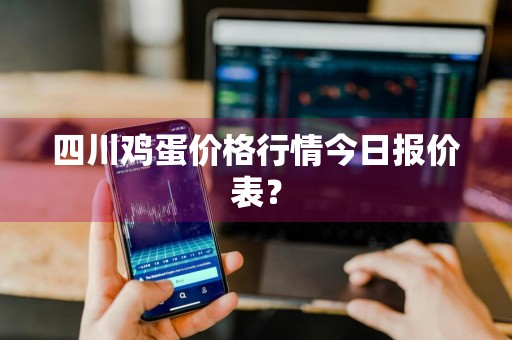 四川鸡蛋价格行情今日报价表？