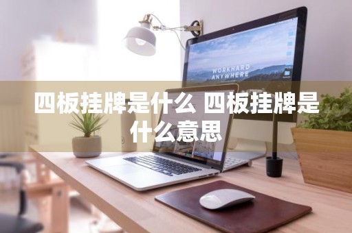四板挂牌是什么 四板挂牌是什么意思