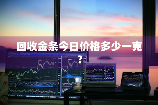 回收金条今日价格多少一克？