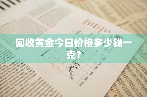 回收黄金今日价格多少钱一克？