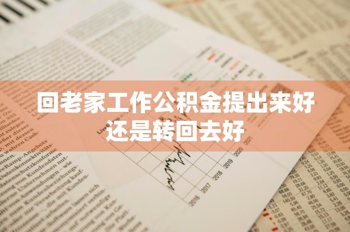 回老家工作公积金提出来好还是转回去好
