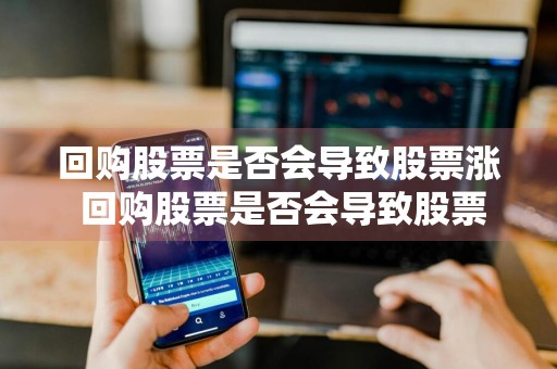 回购股票是否会导致股票涨 回购股票是否会导致股票涨停