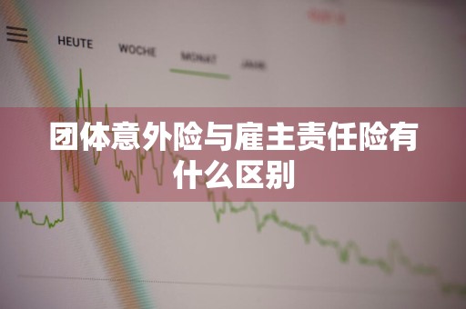 团体意外险与雇主责任险有什么区别
