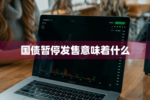 国债暂停发售意味着什么