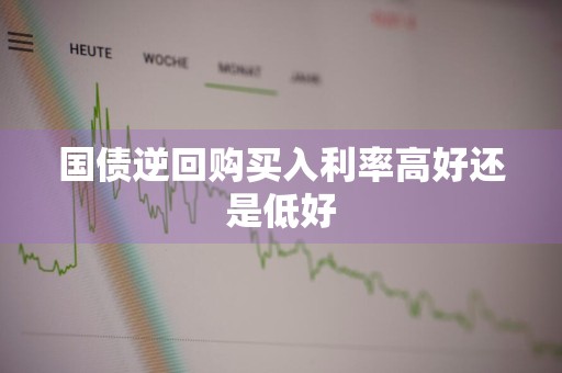 国债逆回购买入利率高好还是低好