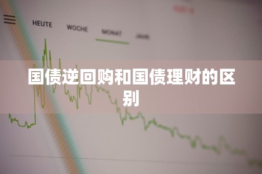 国债逆回购和国债理财的区别