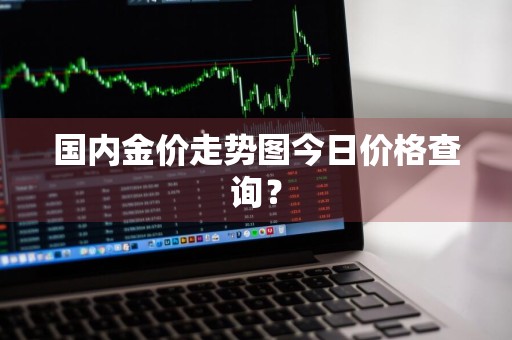 国内金价走势图今日价格查询？