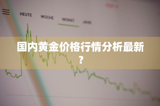 国内黄金价格行情分析最新？