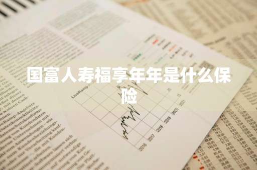 国富人寿福享年年是什么保险
