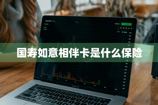 国寿如意相伴卡是什么保险