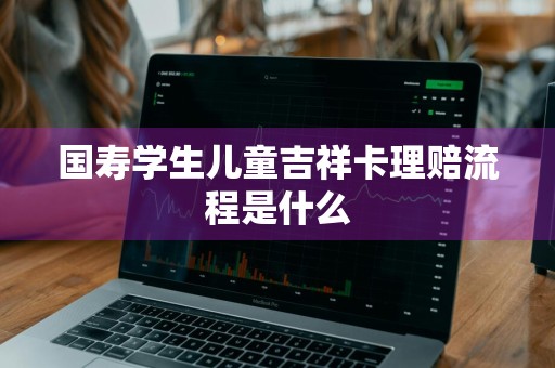 国寿学生儿童吉祥卡理赔流程是什么