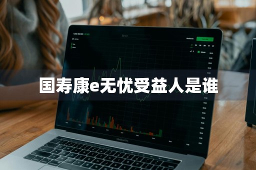 国寿康e无忧受益人是谁