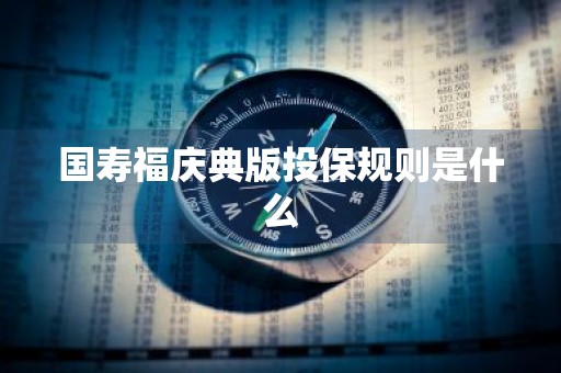 国寿福庆典版投保规则是什么