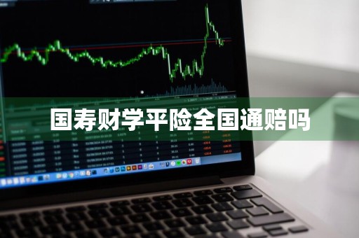 国寿财学平险全国通赔吗