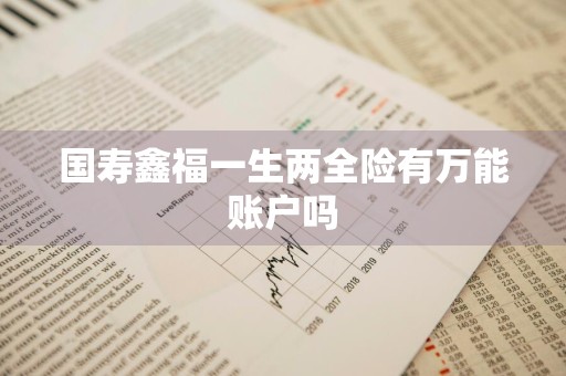 国寿鑫福一生两全险有万能账户吗