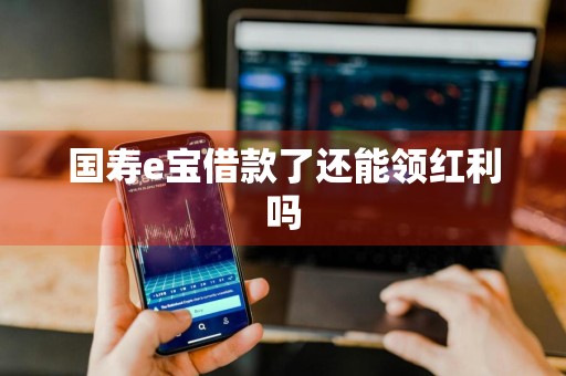 国寿e宝借款了还能领红利吗