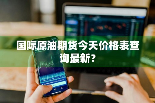 国际原油期货今天价格表查询最新？