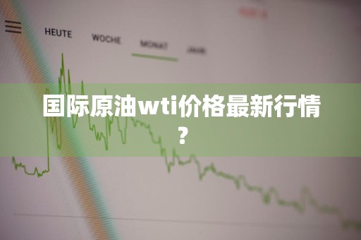国际原油wti价格最新行情？