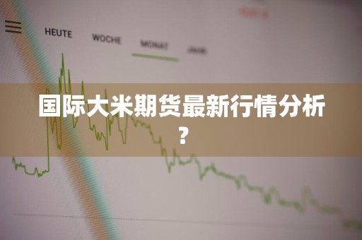 国际大米期货最新行情分析？
