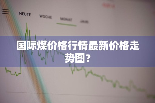 国际煤价格行情最新价格走势图？