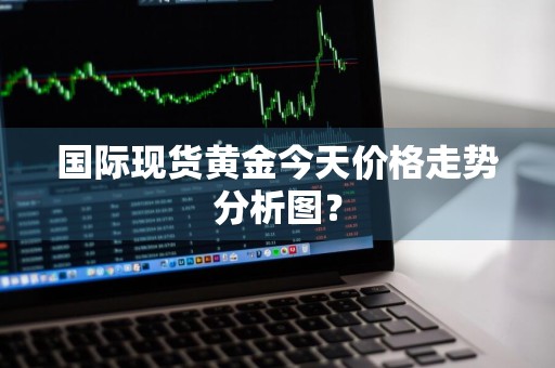国际现货黄金今天价格走势分析图？