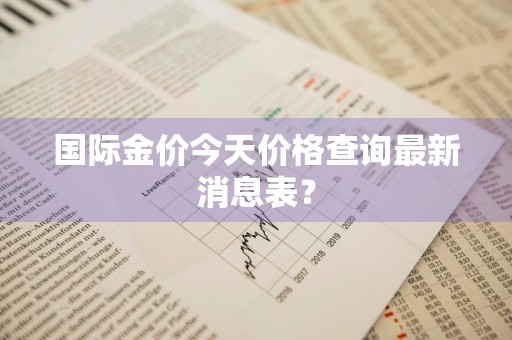 国际金价今天价格查询最新消息表？