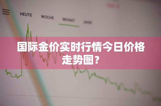 国际金价实时行情今日价格走势图？