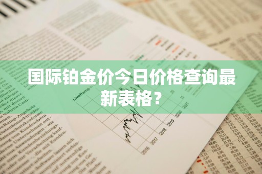 国际铂金价今日价格查询最新表格？