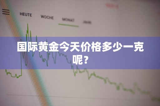 国际黄金今天价格多少一克呢？