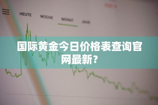 国际黄金今日价格表查询官网最新？