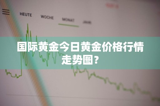 国际黄金今日黄金价格行情走势图？