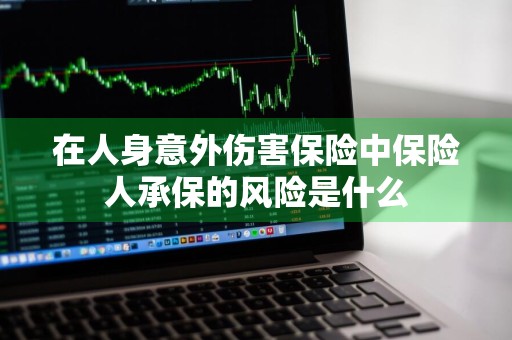 在人身意外伤害保险中保险人承保的风险是什么