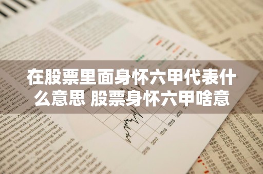 在股票里面身怀六甲代表什么意思 股票身怀六甲啥意思