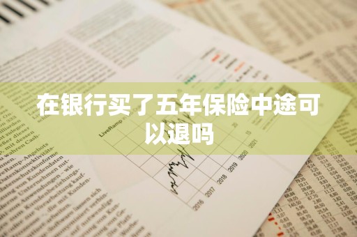 在银行买了五年保险中途可以退吗