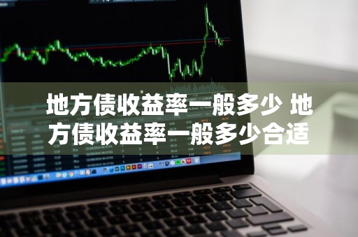 地方债收益率一般多少 地方债收益率一般多少合适