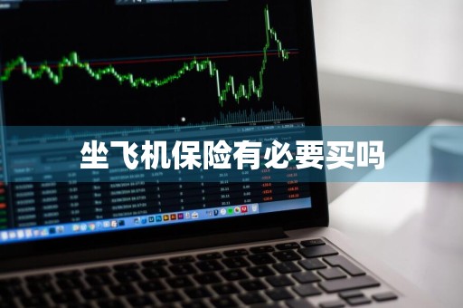 坐飞机保险有必要买吗