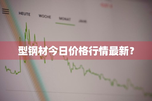 型钢材今日价格行情最新?