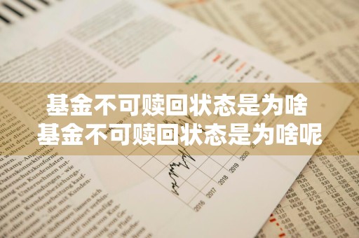 基金不可赎回状态是为啥 基金不可赎回状态是为啥呢