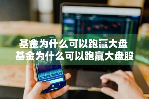 基金为什么可以跑赢大盘 基金为什么可以跑赢大盘股票